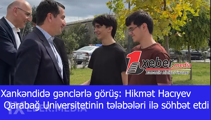 Xankəndidə gənclərlə görüş: Hikmət Hacıyev Qarabağ Universitetinin tələbələri ilə söhbət etdi-VİDEO