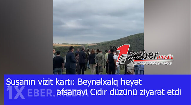 Şuşanın vizit kartı: Beynəlxalq heyət əfsanəvi Cıdır düzünü ziyarət etdi-VİDEO