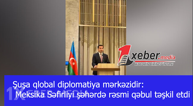 Şuşa qlobal diplomatiya mərkəzidir: Meksika Səfirliyi şəhərdə rəsmi qəbul təşkil etdi-VİDEO