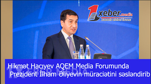 Hikmət Hacıyev AQEM Media Forumunda Prezident İlham Əliyevin müraciətini səsləndirib-VİDEO