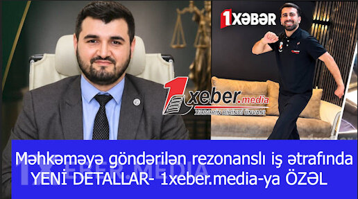 Məhkəməyə göndərilən rezonanslı iş ətrafında YENİ DETALLAR- 1xeber.media-ya ÖZƏL-VİDEO