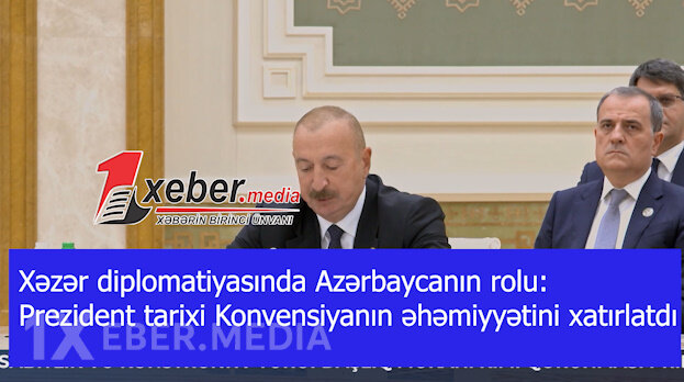 Xəzər diplomatiyasında Azərbaycanın rolu: Prezident tarixi Konvensiyanın əhəmiyyətini xatırlatdı-VİDEO