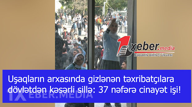 Uşaqların arxasında gizlənən təxribatçılara dövlətdən kəsərli sillə: 37 nəfərə cinayət işi!-VİDEO