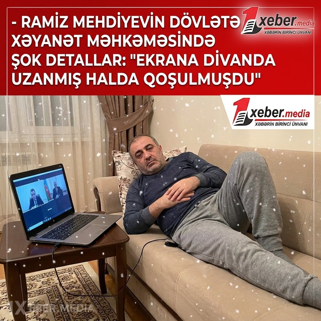 Ramiz Mehdiyevin dövlətə xəyanət məhkəməsində ŞOK detallar: "Ekrana divanda uzanmış halda qoşulmuşdu"